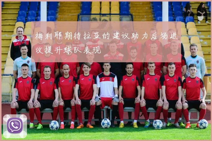 梅利耶期待拉亚的建议助力后场进攻提升球队表现