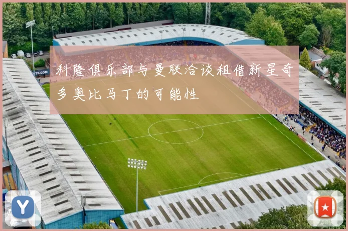 科隆俱乐部与曼联洽谈租借新星奇多奥比马丁的可能性